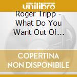 Roger Tripp - What Do You Want Out Of Life cd