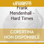 Frank Mendenhall - Hard Times cd musicale di Frank Mendenhall