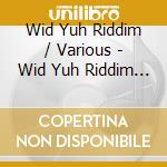 Wid Yuh Riddim / Various - Wid Yuh Riddim / Various cd