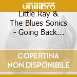 Little Ray & The Blues Sonics - Going Back To Eunice cd musicale di Little Ray & The Blues Sonics
