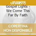Gospel Lights - We Come This Far By Faith cd