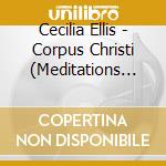 Cecilia Ellis - Corpus Christi (Meditations Of Compassion) cd