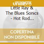 Little Ray & The Blues Sonics - Hot Rod Blues