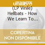 (LP Vinile) Hellbats - How We Learn To Die vinile