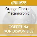 Orange Clocks - Metamorphic cd musicale