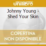 Johnny Young - Shed Your Skin