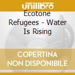 Ecotone Refugees - Water Is Rising cd