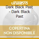 Dark Black Past - Dark Black Past cd