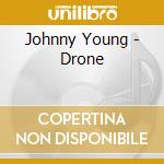 Johnny Young - Drone cd musicale di Johnny Young