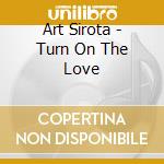 Art Sirota - Turn On The Love cd