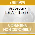 Art Sirota - Toil And Trouble cd musicale di Art Sirota