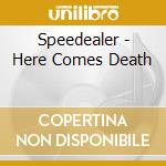 Speedealer - Here Comes Death cd musicale di Speedealer