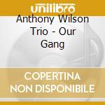 Anthony Wilson Trio - Our Gang cd musicale di Anthony Wilson Trio