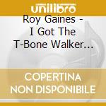 Roy Gaines - I Got The T-Bone Walker Blues cd