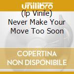 (lp Vinile) Never Make Your Move Too Soon cd
