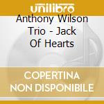 Anthony Wilson Trio - Jack Of Hearts cd musicale di Anthony Wilson Trio