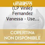 (LP Vinile) Fernandez Vanessa - Use Me (Ogv) lp vinile di Fernandez Vanessa
