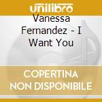 Vanessa Fernandez - I Want You cd musicale