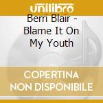 Berri Blair - Blame It On My Youth cd