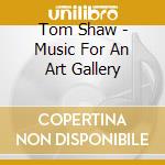 Tom Shaw - Music For An Art Gallery cd