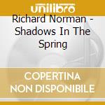 Richard Norman - Shadows In The Spring cd musicale di Richard Norman