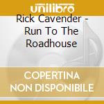 Rick Cavender - Run To The Roadhouse cd