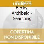 Becky Archibald - Searching cd musicale di Becky Archibald