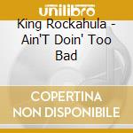 King Rockahula - Ain'T Doin' Too Bad cd