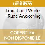 Ernie Band White - Rude Awakening cd
