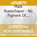 Mark Buerschaper - No Figment Of Imagination cd