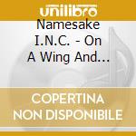 Namesake I.N.C. - On A Wing And A Prayer cd