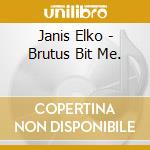 Janis Elko - Brutus Bit Me. cd