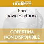 Raw power:surfacing cd