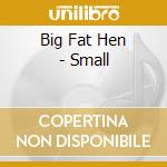 Big Fat Hen - Small cd