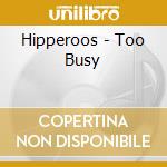 Hipperoos - Too Busy cd musicale di Hipperoos