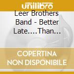 Leer Brothers Band - Better Late....Than Never cd
