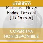 Miniscus - Never Ending Descent (Uk Import) cd