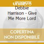 Debbie Harrison - Give Me More Lord