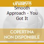 Smooth Approach - You Got It cd