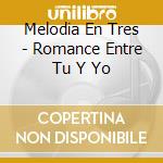 Melodia En Tres - Romance Entre Tu Y Yo cd