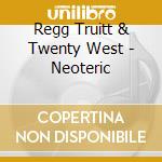 Regg Truitt & Twenty West - Neoteric cd