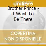 Brother Prince - I Want To Be There cd