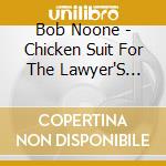 Bob Noone - Chicken Suit For The Lawyer'S Soul cd
