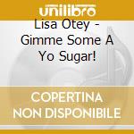 Lisa Otey - Gimme Some A Yo Sugar! cd
