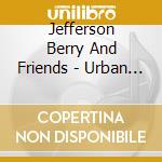 Jefferson Berry And Friends - Urban Acoustic cd musicale di Jefferson Berry And Friends