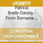 Patricia Brady-Danzig - From Romania With Love cd musicale di Patricia Brady