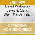 David Walburn - Lewis & Clark: West For America