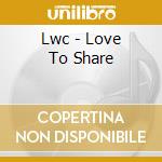 Lwc - Love To Share cd