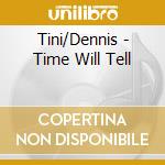 Tini/Dennis - Time Will Tell cd musicale di Tini/Dennis