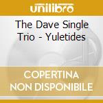 The Dave Single Trio - Yuletides cd